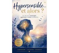 Hypersensible... et alors ?: Les clés pour comprendre, apprivoiser et aimer sa différence.
