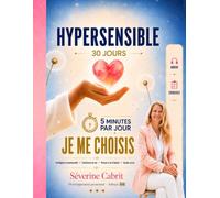 Hypersensible je me choisis pour lacher prise penser à toi d'abord intelligence émotionnelle neuroatypique TDAH HPI - confiance en soi 30 jours ... par Séverine cabrit AUBAYA 5 minutes par jour