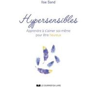 Hypersensibles - Apprendre à s'aimer soi-même pour être heureux Ilse Sand (Auteur), Christine Berlioz (Traduction), Laila Thullesen (Traduction)