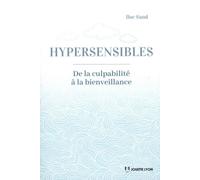 Hypersensibles- - De la culpabilité à la bienveillance - Ilse Sand - Josette Lyon - broché - Essai