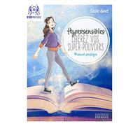 Hypersensibles, libérez vos super-pouvoirs ! Manuel pratique