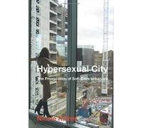 Hypersexual City: The Provocation of Soft-Core Urbanism - [Version Originale] Inconnu (Auteur)