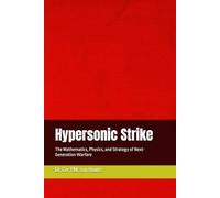 Hypersonic Strike: The Mathematics, Physics, and Strategy of Next-Generation Warfare