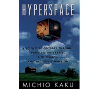 Hyperspace: A Scientific Odyssey Through Parallel Universes, Time Warps, and the Tenth Dimension
