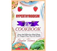 HYPERTHYROIDISM DIET COOKBOOK: Easy And Effective Meal Plans For Supporting Thyroid Health