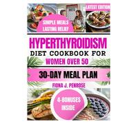 Hyperthyroidism Diet Cookbook for Women Over 50: Healing Recipes to Calm Anxiety, Support Thyroid Health, and Naturally Balance Hormones for Women Over 50