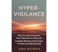 Hypervigilance: Why Your Nervous System Won't Stand Down, Where the Constant Alertness Comes From, and How to Finally Feel Safe