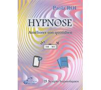 Hypnose - Améliorer son quotidien: 25 scripts hypnotiques