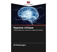 Hypnose clinique: Guide pratique pour la prise en charge de la douleur