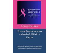 Hypnose Complémentaire au Médical (HCM) et Cancer: Une Hypnose Moderne pour les accompagnants non médicaux (Disciplines complémentaires)