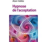 Hypnose de l'acceptation Alain Vallée (Auteur)
