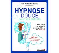 Hypnose douce pour vos enfants: pour regler les petits et grands problemes des 2-12 ans