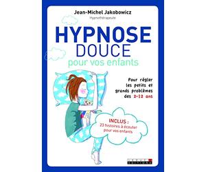 Hypnose douce pour vos enfants: pour regler les petits et grands problemes des 2-12 ans