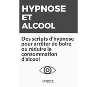 Hypnose et Alcool: Des scripts d’hypnose pour arrêter de boire ou réduire la consommation d’alcool