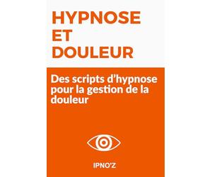 Hypnose et Douleur: Des scripts d’hypnose pour la gestion de la douleur
