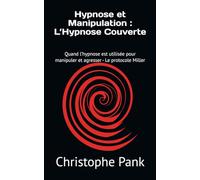 Hypnose et Manipulation : L’Hypnose Couverte: Quand l’hypnose est utilisée pour manipuler et agresser - Le protocole Miller