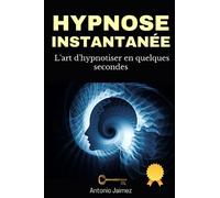Hypnose Instantanée: L'art d'hypnotiser en quelques secondes