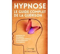 Hypnose : Le Guide Complet De La Guérison: Maîtriser les techniques hypnotiques pour la transformation personnelle.