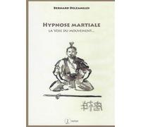 Hypnose martiale - La Voie du mouvement... La voie du mouvement - Bernard Delzangles - Satas - broché - Essai