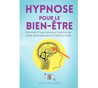 Hypnose Pour Le Bien-Être: Comment l'hypnose peut transformer votre santé physique et émotionnelle