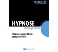 Hypnose Processus, suggestibilité et faux souvenirs - Frédérique Robin - De Boeck Supérieur - broché - Essai