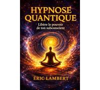Hypnose Quantique: Libère le pouvoir de ton subconscient