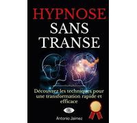 Hypnose sans Transe: Découvrez les techniques pour une transformation rapide et efficace