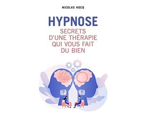 Hypnose - Secrets d'une thérapie qui vous fait du bien