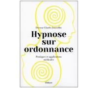 Hypnose Sur Ordonnance - Pratiques Et Applications Médicales