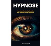 Hypnose : Techniques faciles et puissantes pour maitriser l'art de l'hypnose