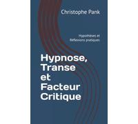 Hypnose, Transe et Facteur Critique: Hypothèses et Réflexions pratiques