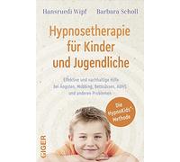 Hypnosetherapie für Kinder und Jugendliche: Effektive und nachhaltige Hilfe bei Ängsten, Mobbing, Bettnässen, ADHS und anderen Problemen