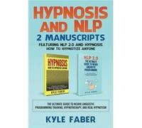 Hypnosis and NLP 2 Manuscripts Featuring NLP 2.0 and Hypnosis How to Hypnotize Anyone The Ultimate Guide to Neuro Linguistic Programming Training Hypnothe Kyle FaberKyle Faber (Auteur)