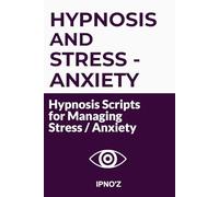 Hypnosis and Stress / Anxiety: Hypnosis scripts for managing stress and anxiety