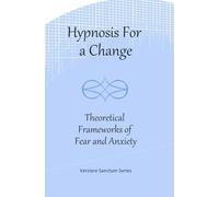 Hypnosis for a Change: Theoretical Frameworks of Fear and Anxiety