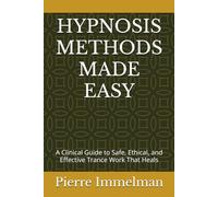 HYPNOSIS METHODS MADE EASY: A Clinical Guide to Safe, Ethical, and Effective Trance Work That Heals