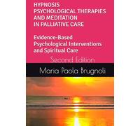 HYPNOSIS PSYCHOLOGICAL THERAPIES AND MEDITATION IN PALLIATIVE CARE Evidence-Based Psychological Interventions and Spiritual Care: Second Edition