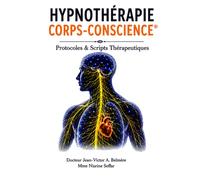 Hypnothérapie Corps-Conscience: Fondements neurophysiologiques : apaiser le système nerveux, réparer le corps, libérer la conscience - la méthode de mise en sécurité autonome - Première Édition