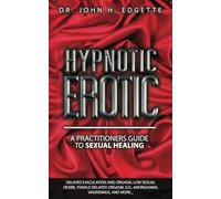 Hypnotic Erotic: A Practitioners Guide to Sexual Healing