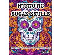 Hypnotic Sugar Skulls: Imaginative Calavera Art for Mindful Expression