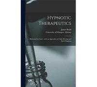 Hypnotic Therapeutics electronic Resource Illustrated by Cases With an Appendix on Tablemoving and Spiritrapping - Creative Media Partners LLC - Creative Creative Media Partners LLCCreative Media Part