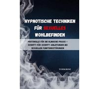 Hypnotische Techniken für sexuelles Wohlbefinden: Protokolle für die klinische Praxis - Schritt-für-Schritt-Anleitungen bei sexuellen Funktionsstörungen