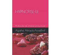 HYPNOTISE-LE: Protocole de chasse amoureuse à l'usage des femmes modernes