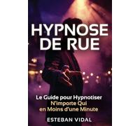 Hypnotiser N'importe Qui en Moins d'une Minute - 21 Jours pour Débuter en Street Hypnose: Hypnose de Rue et Induction rapide, tests de suggestibilité et scripts prêts à l'emploi