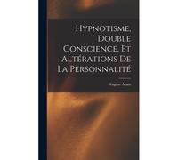 Hypnotisme, Double Conscience, Et Altérations De La Personnalité