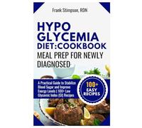 Hypoglycemia Diet: Cookbook Meal Prep for Newly Diagnosed: A Practical Guide to Stabilize Blood Sugar and Improve Energy Levels | 100+ Low Glycemic Index (GI) Recipes