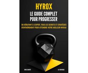Hyrox : Le guide complet pour progresser: Du débutant à l'expert, tous les secrets et stratégies d'entraînement pour atteindre votre meilleur niveau.