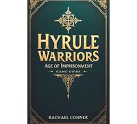 HYRULE WARRIORS: AGE OF IMPRISONMENT GAME GUIDE: Your Complete Strategy Companion for Winning the Battle Against Evil