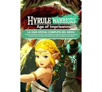 HYRULE WARRIORS AGE OF IMPRISONMENT: LA GUÍA OFICIAL COMPLETA DEL JUEGO Tutoriales completos de historias, mapas detallados, consejos de expertos, ... cada misión en la guerra encarceladora.