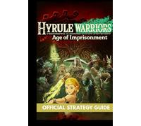 HYRULE WARRIORS: AGE OF IMPRISONMENT OFFICIAL STRATEGY GUIDE: A Complete Compendium of Combos, Characters, and Conquerable Challenges